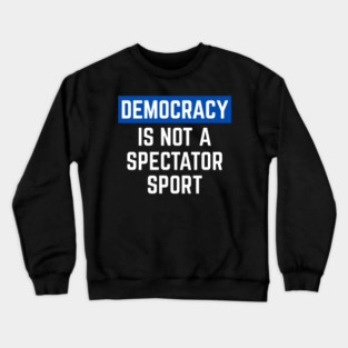 Democracy-Is-Not-A-Spectator-Sport Crewneck Sweatshirt