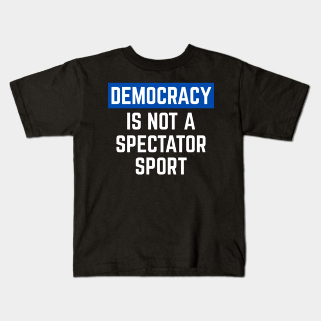 Democracy-Is-Not-A-Spectator-Sport Kids T-Shirt by Creatifly Graphic Tees