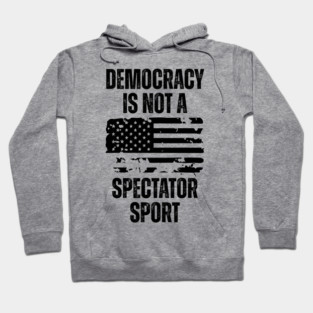 Democracy-Is-Not-A-Spectator-Sport Hoodie