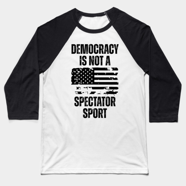 Democracy-Is-Not-A-Spectator-Sport Baseball T-Shirt by Creatifly Graphic Tees