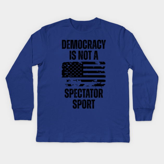 Democracy-Is-Not-A-Spectator-Sport Kids Long Sleeve T-Shirt by Creatifly Graphic Tees