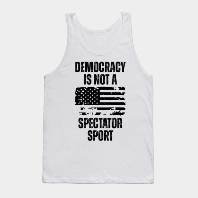 Democracy-Is-Not-A-Spectator-Sport Tank Top by Creatifly Graphic Tees
