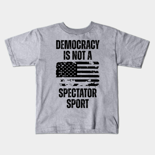 Democracy-Is-Not-A-Spectator-Sport Kids T-Shirt by Creatifly Graphic Tees