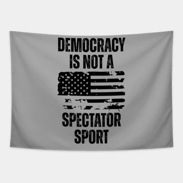 Democracy-Is-Not-A-Spectator-Sport Tapestry by Creatifly Graphic Tees