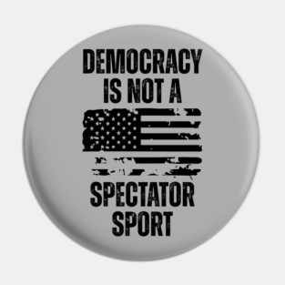 Democracy-Is-Not-A-Spectator-Sport Pin