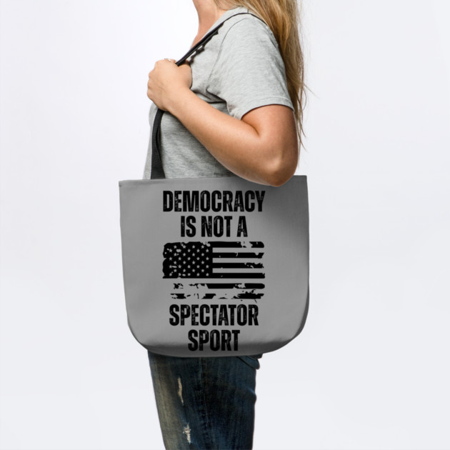 Democracy-Is-Not-A-Spectator-Sport by Creatifly Graphic Tees