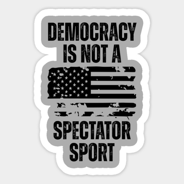 Democracy-Is-Not-A-Spectator-Sport Magnet by Creatifly Graphic Tees
