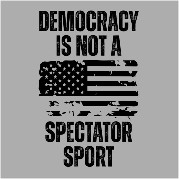Democracy-Is-Not-A-Spectator-Sport Wall Art by Creatifly Graphic Tees