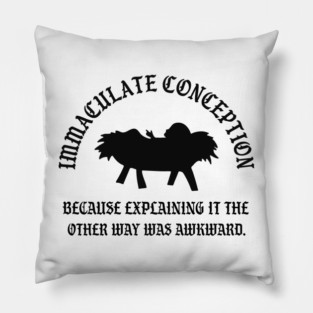 Immaculate Conception Because Explaining It The Other Way Was Awkward Pillow