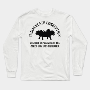 Immaculate Conception Because Explaining It The Other Way Was Awkward Long Sleeve T-Shirt