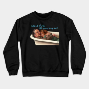 Big Fish: I don't think I'll ever dry out Crewneck Sweatshirt