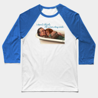 Big Fish: I don't think I'll ever dry out Baseball T-Shirt