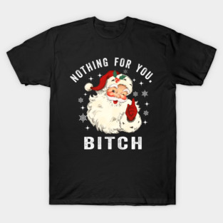 Nothing for You Bitch, Funny Christmas Santa Face T-Shirt