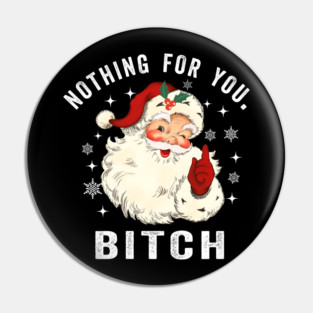 Nothing for You Bitch, Funny Christmas Santa Face Pin