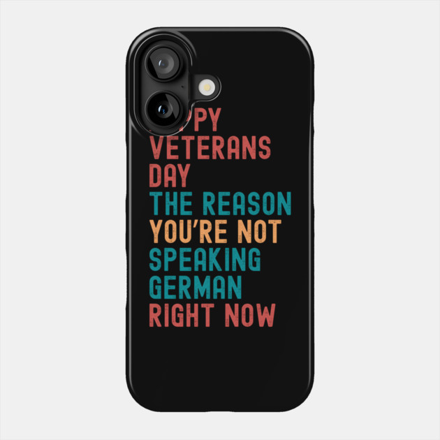 HAPPY VETERANS DAY THE REASON  YOU’RE NOT  SPEAKING GERMAN  RIGHT NOW Phone Case by Emmanuel's Store 4
