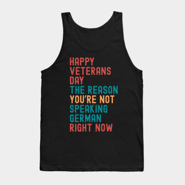 HAPPY VETERANS DAY THE REASON  YOU’RE NOT  SPEAKING GERMAN  RIGHT NOW Tank Top by Emmanuel's Store 4