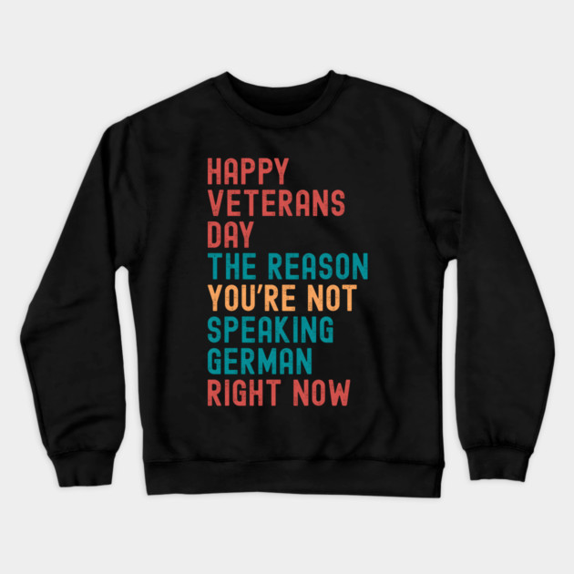 HAPPY VETERANS DAY THE REASON  YOU’RE NOT  SPEAKING GERMAN  RIGHT NOW Crewneck Sweatshirt by Emmanuel's Store 4