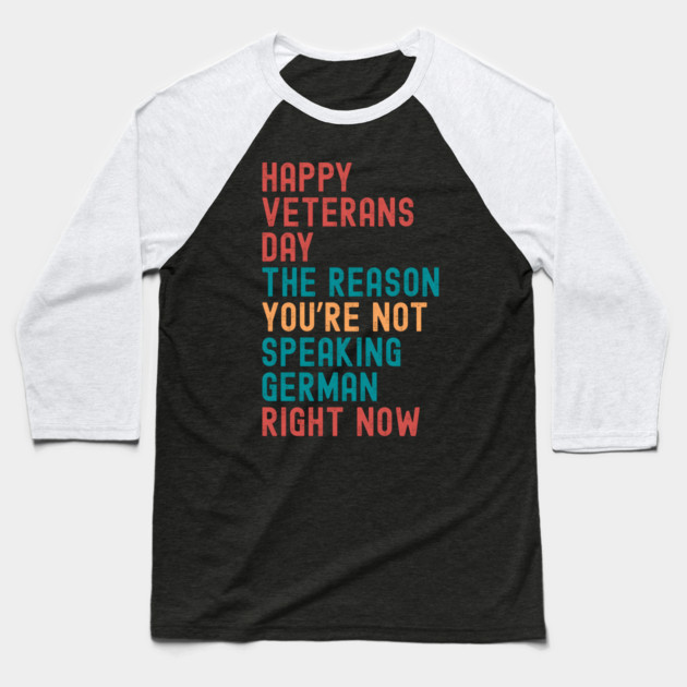 HAPPY VETERANS DAY THE REASON  YOU’RE NOT  SPEAKING GERMAN  RIGHT NOW Baseball T-Shirt by Emmanuel's Store 4