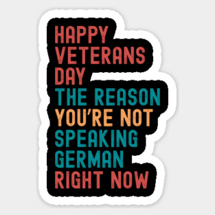 HAPPY VETERANS DAY THE REASON  YOU’RE NOT  SPEAKING GERMAN  RIGHT NOW Magnet