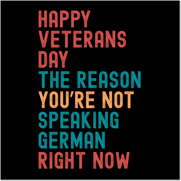 HAPPY VETERANS DAY THE REASON  YOU’RE NOT  SPEAKING GERMAN  RIGHT NOW Wall Art by Emmanuel's Store 4
