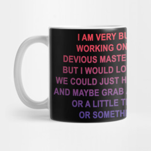 I Am Very Busy Working On My Devious Master Plan But I Would Love It If We Could Just Hang Out And Maybe Grab A Coffee Or A Little Treat Or Something Mug