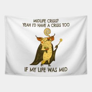 Midlife Crisis? Yeah I'd Have A Crisis Too If My Life Was Mid Tapestry