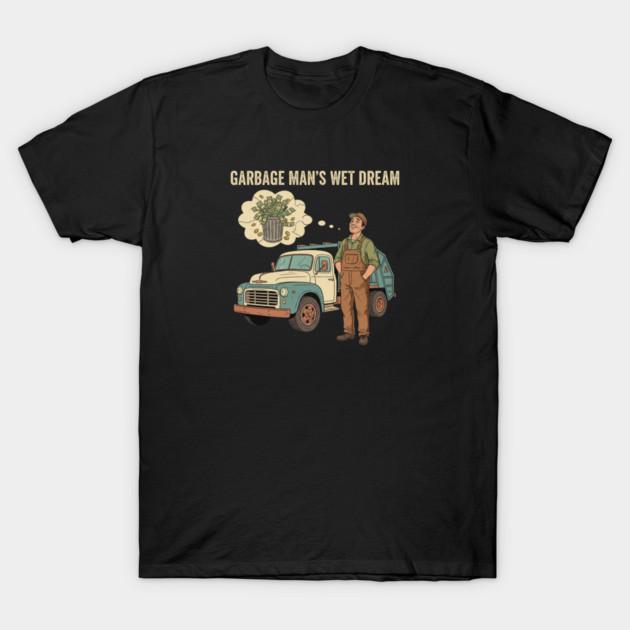 Garbage Man’s Dream Come True – Funny Vintage Sanitation Worker Shirt and more. T-Shirt by  Shift Happens: Gear for the Ones Who Keep It Moving