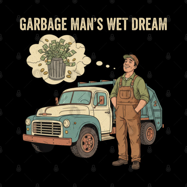 Garbage Man’s Dream Come True – Funny Vintage Sanitation Worker Shirt and more. by  Shift Happens: Gear for the Ones Who Keep It Moving