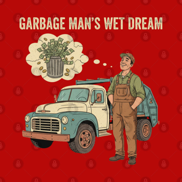 Garbage Man’s Dream Come True – Funny Vintage Sanitation Worker Shirt and more. by  Shift Happens: Gear for the Ones Who Keep It Moving