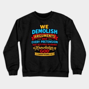 2 Corinthians 10:5 We Demolish Arguments And Every Pretension Crewneck Sweatshirt