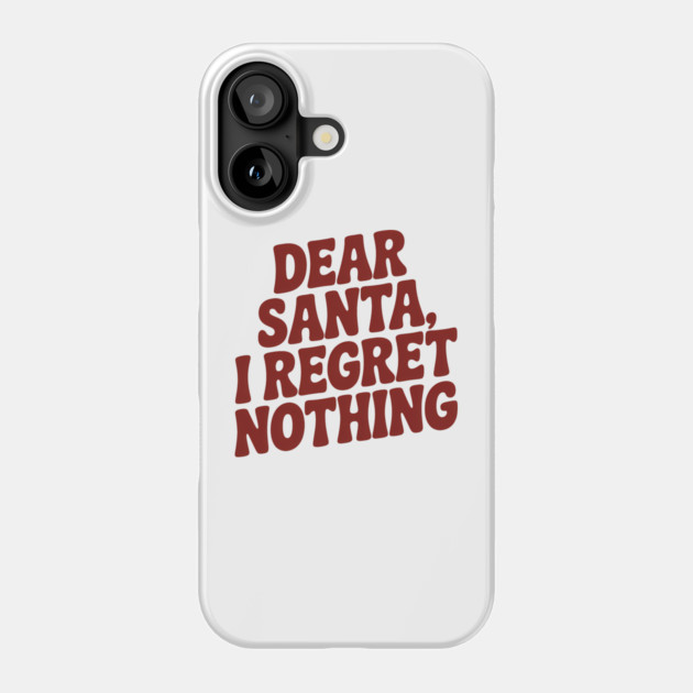 Dear Santa I Regret Nothing Funny Christmas Phone Case by Emmanuel's Store 4