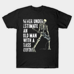 Funny Never Underestimate An Old Man With Bass Guitar Saying T-Shirt