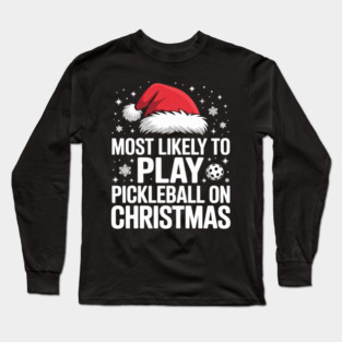 Most Likely To Play Pickleball On Christmas Long Sleeve T-Shirt