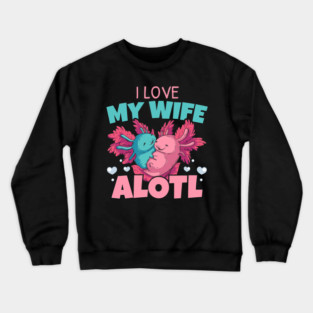 I Love My Wife Alotl Axolotl Lover Amphibian Animal Husband Crewneck Sweatshirt