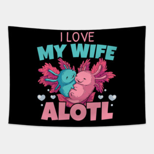I Love My Wife Alotl Axolotl Lover Amphibian Animal Husband Tapestry