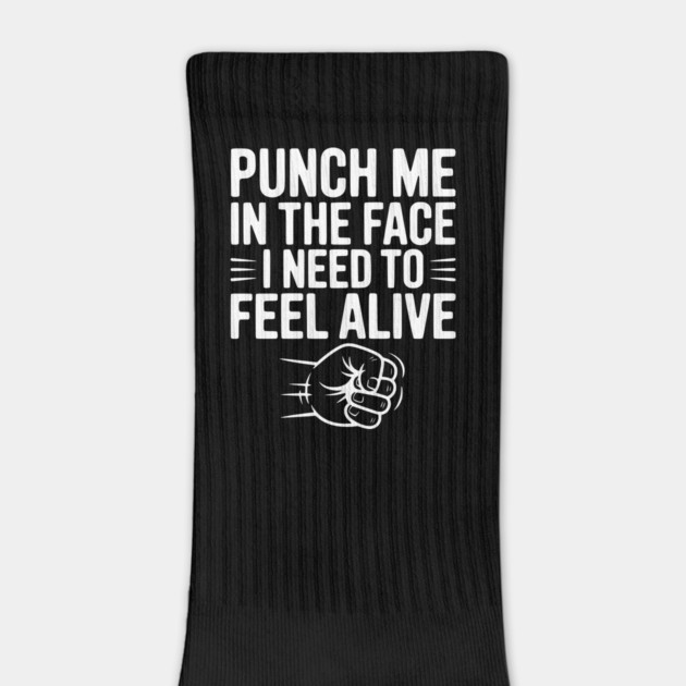 Punch Me in the Face I Need to Feel Alive by Frank Ring