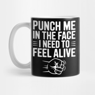 Punch Me in the Face I Need to Feel Alive Mug