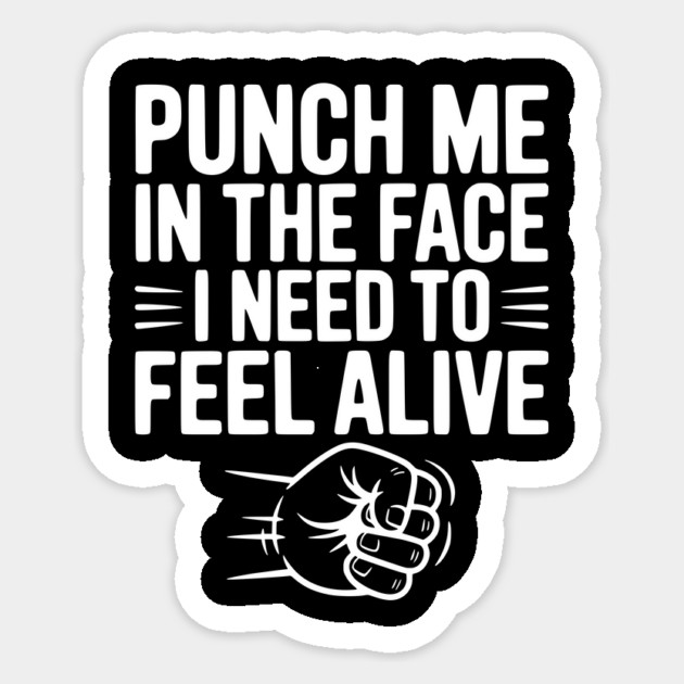 Punch Me in the Face I Need to Feel Alive Sticker by Frank Ring