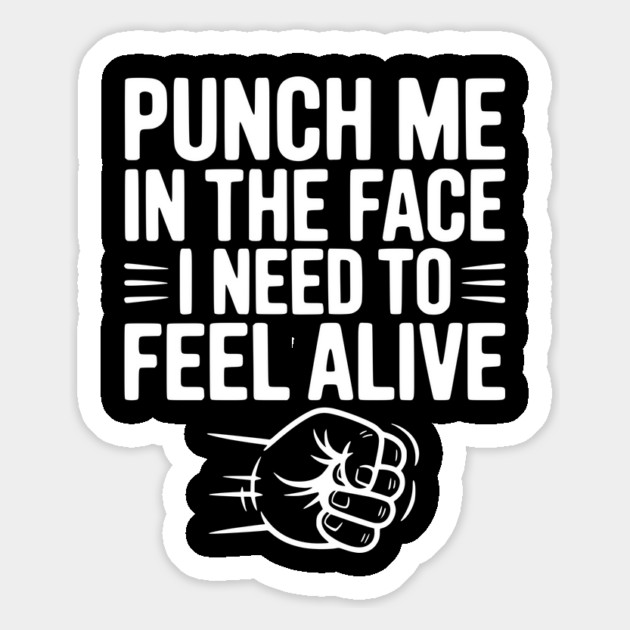 Punch Me in the Face I Need to Feel Alive Magnet by Frank Ring