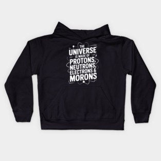 The Universe is Made of Protons, Neutrons, Electrons and Morons Kids Hoodie
