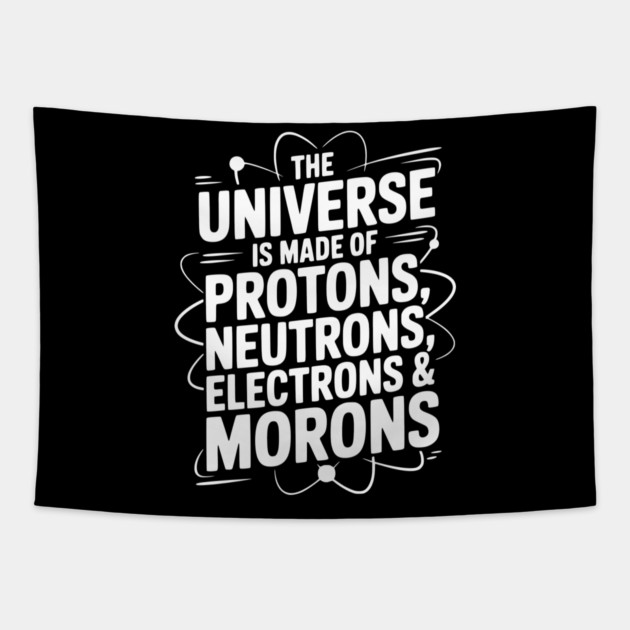 The Universe is Made of Protons, Neutrons, Electrons and Morons Tapestry by Frank Ring