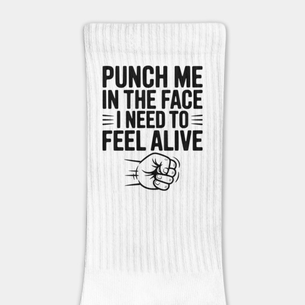 Punch Me in the Face I Need to Feel Alive by Frank Ring