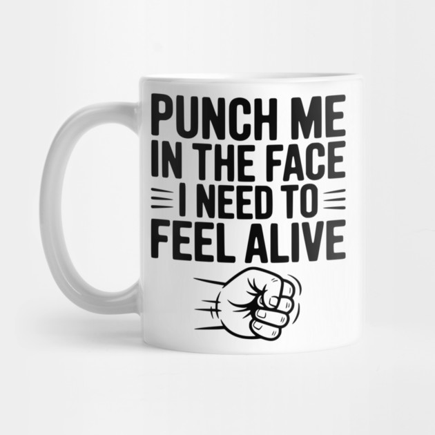 Punch Me in the Face I Need to Feel Alive by Frank Ring