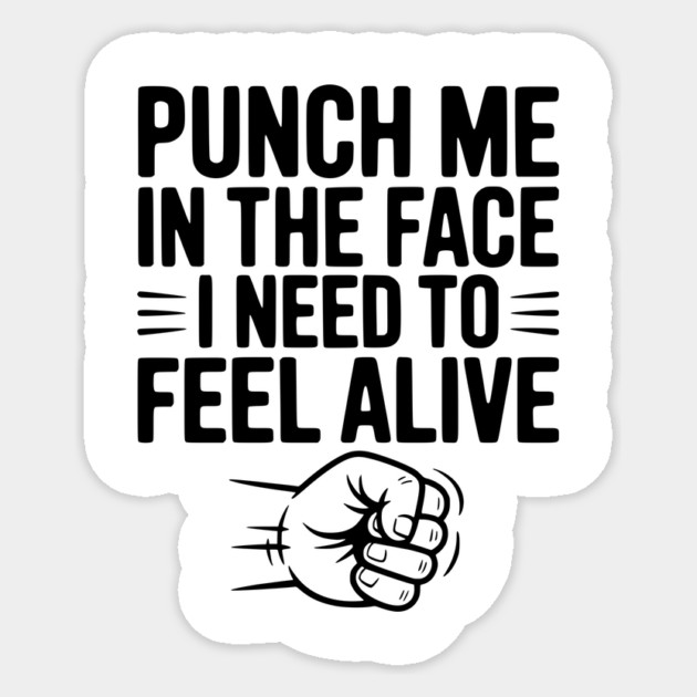 Punch Me in the Face I Need to Feel Alive Sticker by Frank Ring