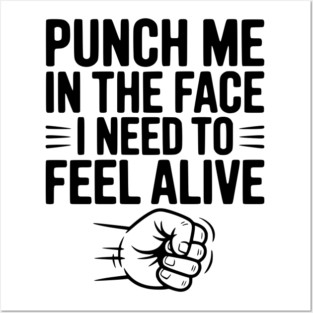 Punch Me in the Face I Need to Feel Alive Posters and Art