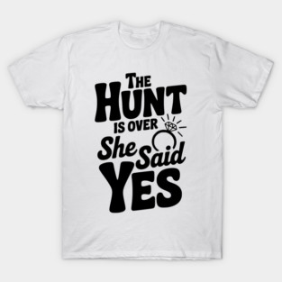 The Hunt is Over She Said Yes T-Shirt