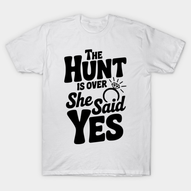 The Hunt is Over She Said Yes T-Shirt by Frank Ring