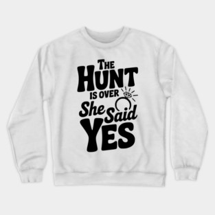 The Hunt is Over She Said Yes Crewneck Sweatshirt