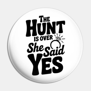 The Hunt is Over She Said Yes Pin