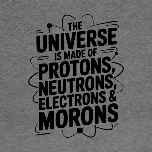 The Universe is Made of Protons, Neutrons, Electrons and Morons by Frank Ring